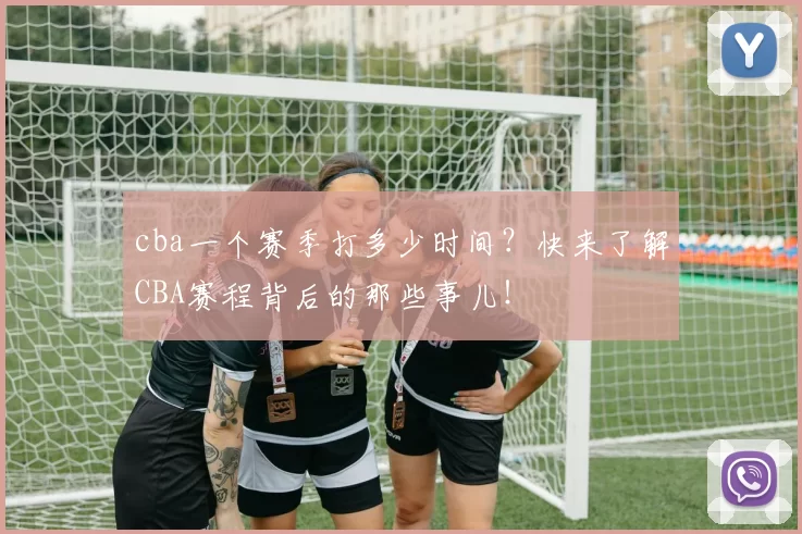 cba一个赛季打多少时间？快来了解CBA赛程背后的那些事儿！