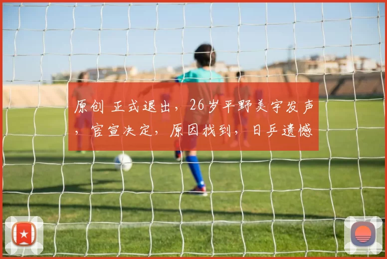 原创 正式退出，26岁平野美宇发声，官宣决定，原因找到，日乒遗憾