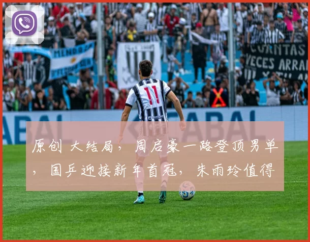 原创 大结局，周启豪一路登顶男单，国乒迎接新年首冠，朱雨玲值得敬佩